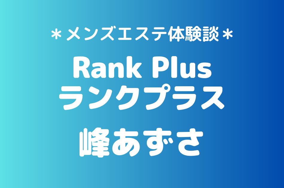 ランクプラス　峰あずさ　体験談