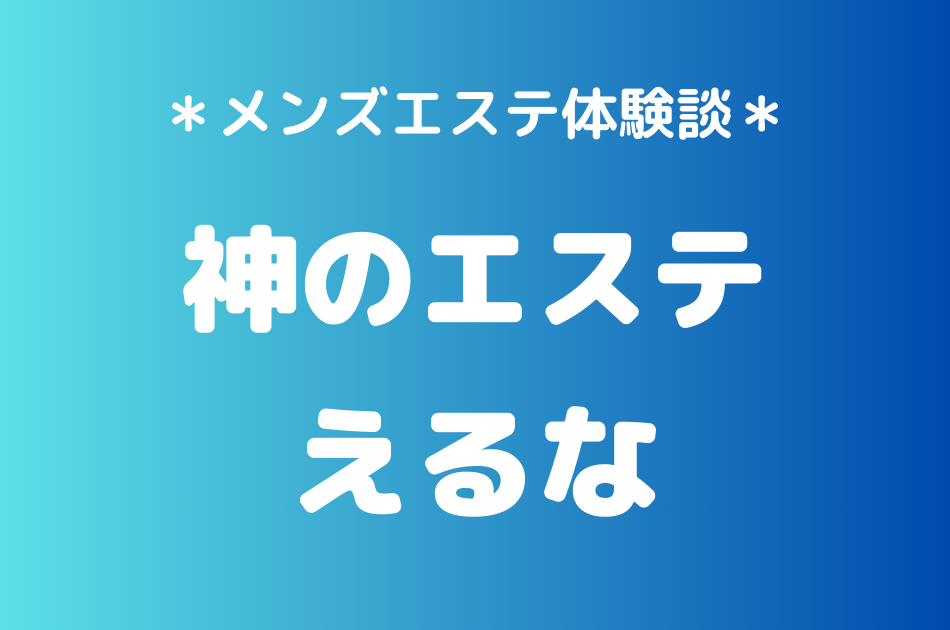 神のエステ　えるな　体験談