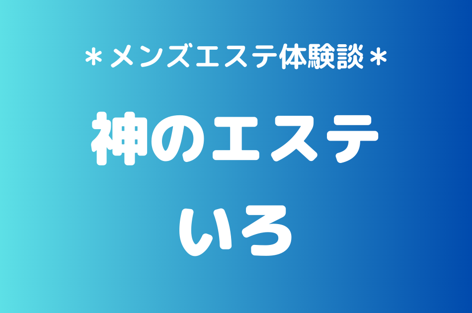 神のエステ　いろ　体験談