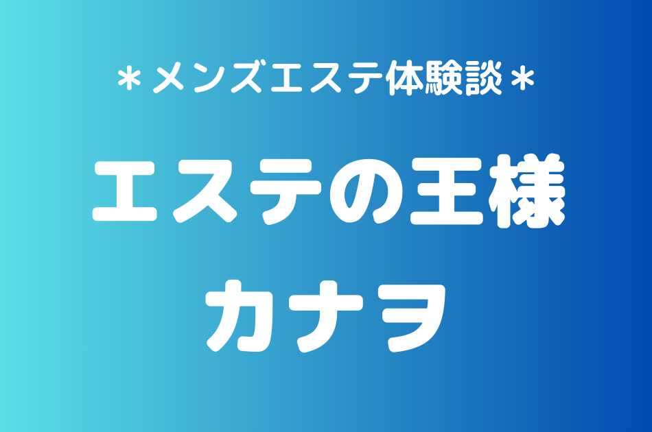 エステの王様　カナヲ