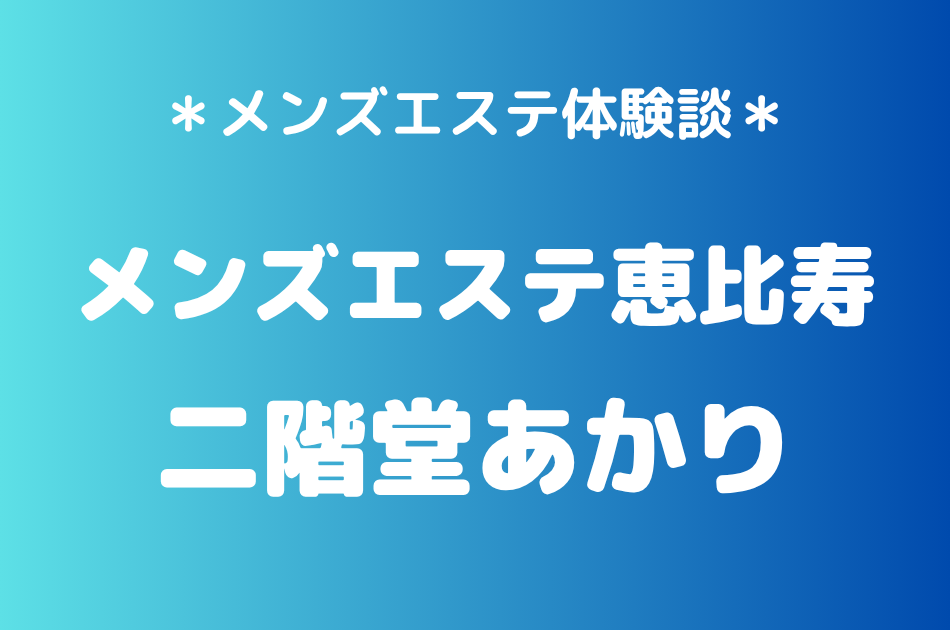 メンズエステ恵比寿 二階堂あかり