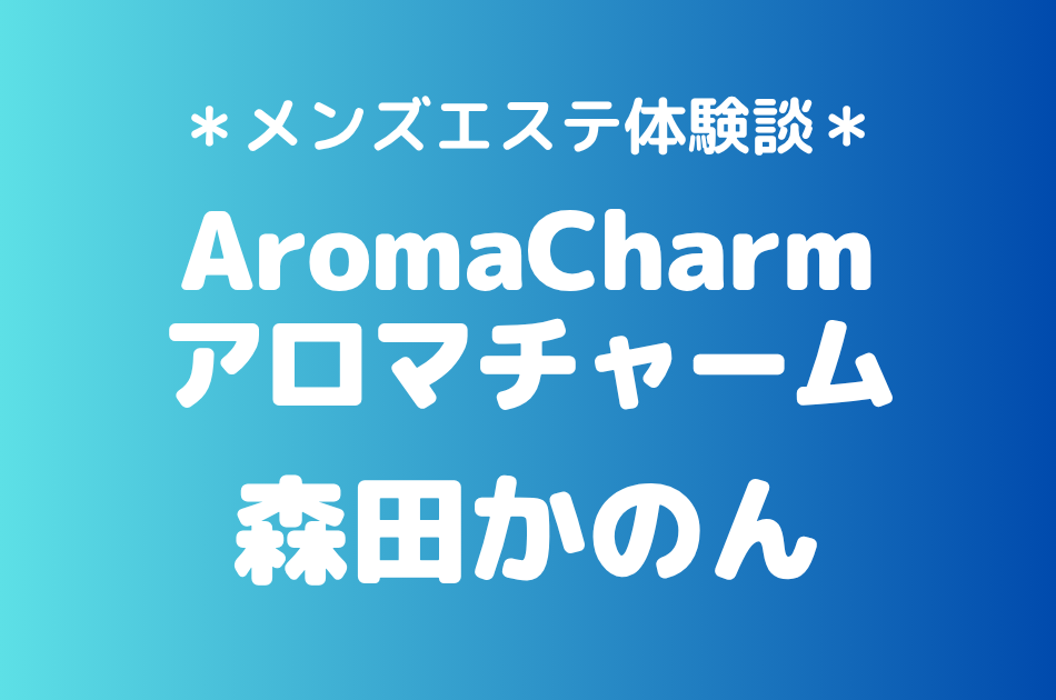 アロマチャーム　森田かのん