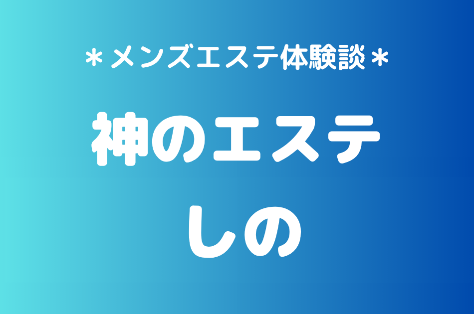 神のエステ　しの