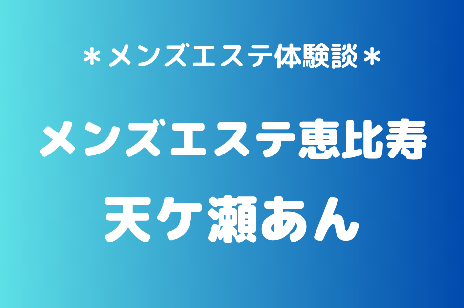 メンズエステ恵比寿　天ケ瀬あん