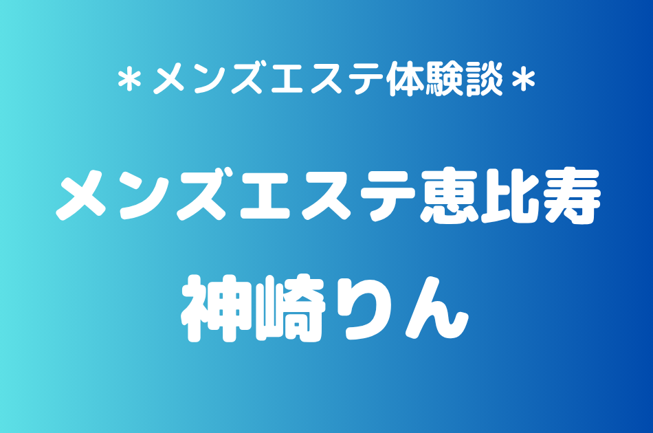 メンズエステ恵比寿 神崎りん