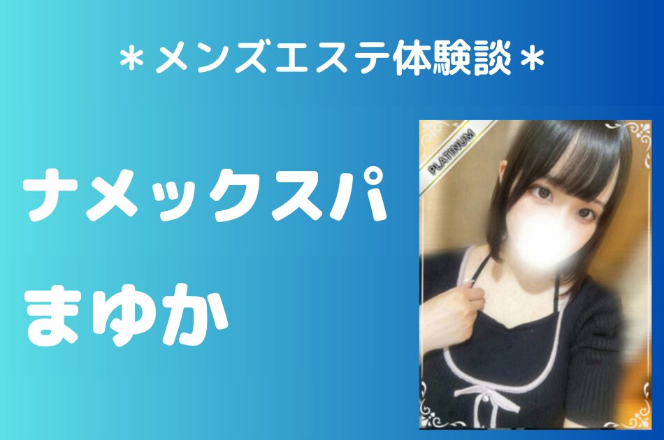 ナメックスパ「まゆか」のメンズエステ体験談｜施術内容＆評判・口コミをチェック！