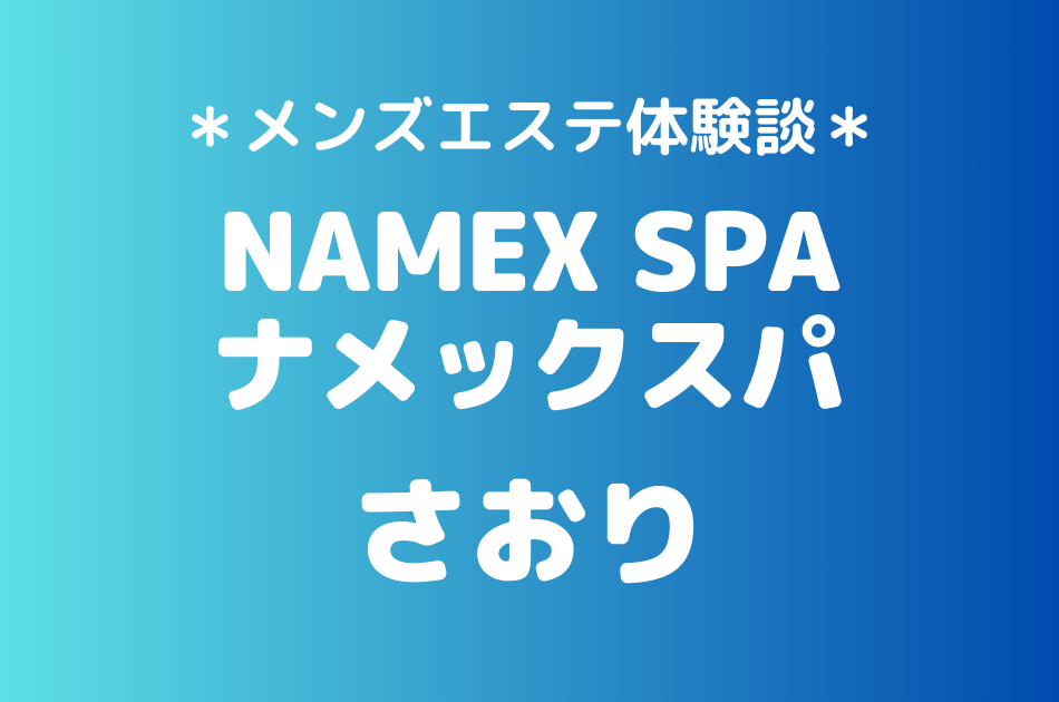 ナメックスパ「さおり」のメンズエステ体験談｜施術内容＆評判・口コミをチェック！