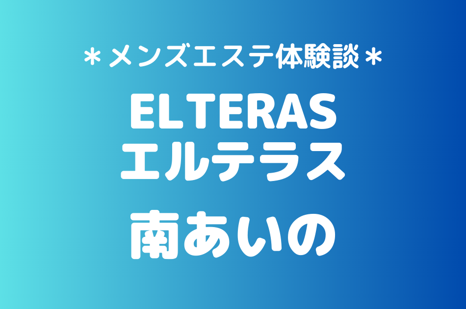 エルテラス「南あいの」のメンズエステ体験談｜施術内容＆評判・口コミをチェック！