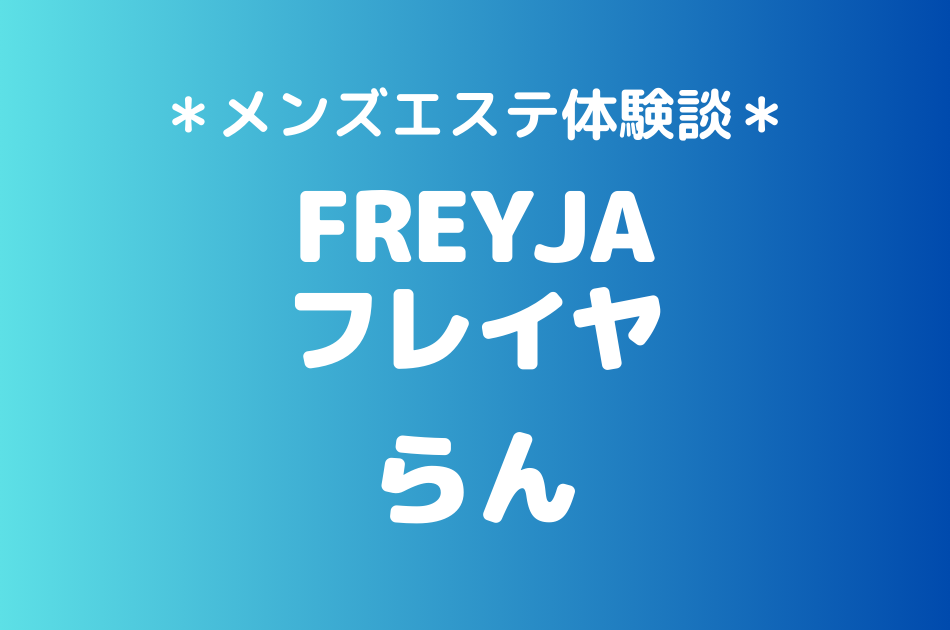 フレイヤ（旧ゼニスパ）「らん」のメンズエステ体験談｜施術内容＆評判・口コミをチェック！
