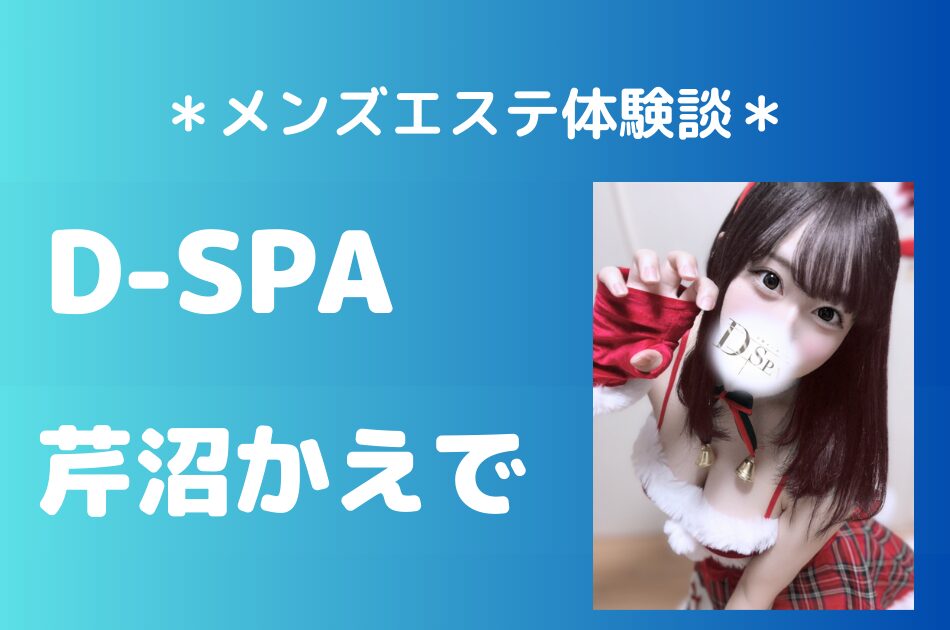 D-SPA（ディースパ）「芹沼かえで」の新宿メンズエステ体験談｜施術内容＆評判・口コミをチェック！