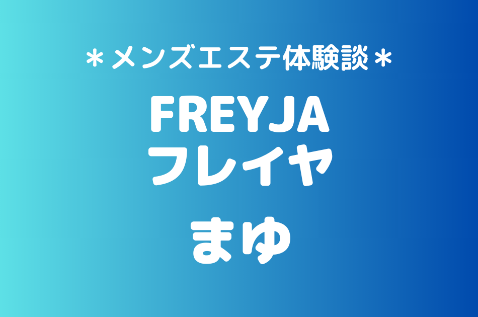 フレイヤ（旧ゼニスパ）「まゆ」のメンズエステ体験談｜施術内容＆評判・口コミをチェック！