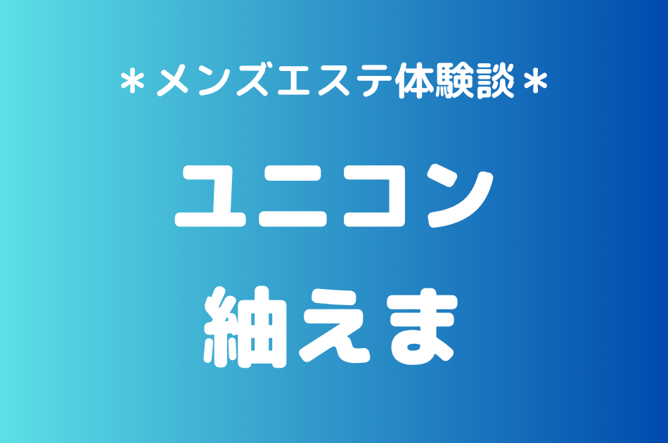 ユニコン「紬えま」の巣鴨メンズエステ体験談｜施術内容＆評判・口コミをチェック！