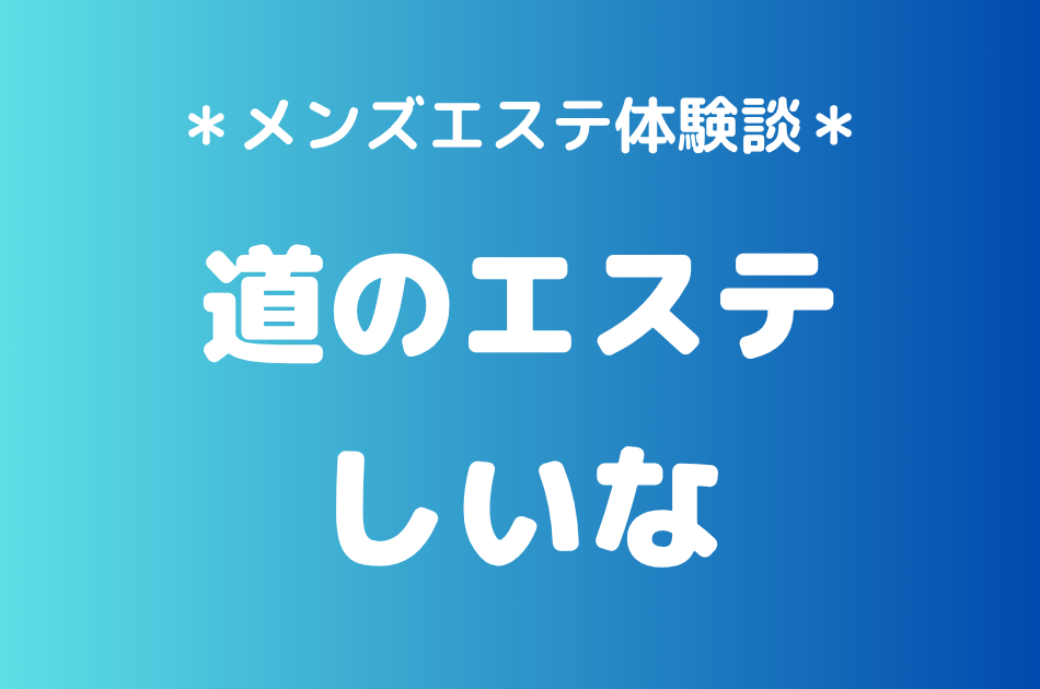 道のエステ「しいな」の立川メンズエステ体験談｜施術内容＆評判・口コミをチェック！