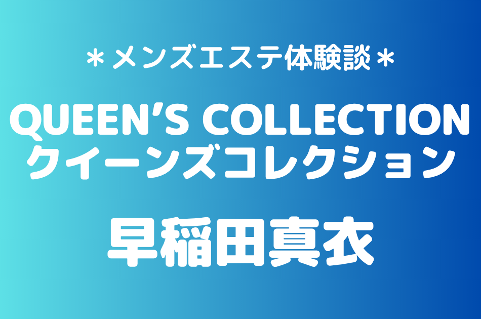 クイーンズコレクション「早稲田真衣」の新宿メンズエステ体験談｜施術内容＆評判・口コミをチェック！