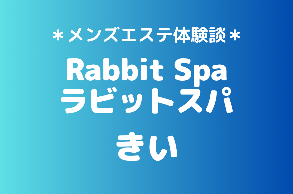 ラビットスパ「きい」の立川メンズエステ体験談｜施術内容＆評判・口コミをチェック！