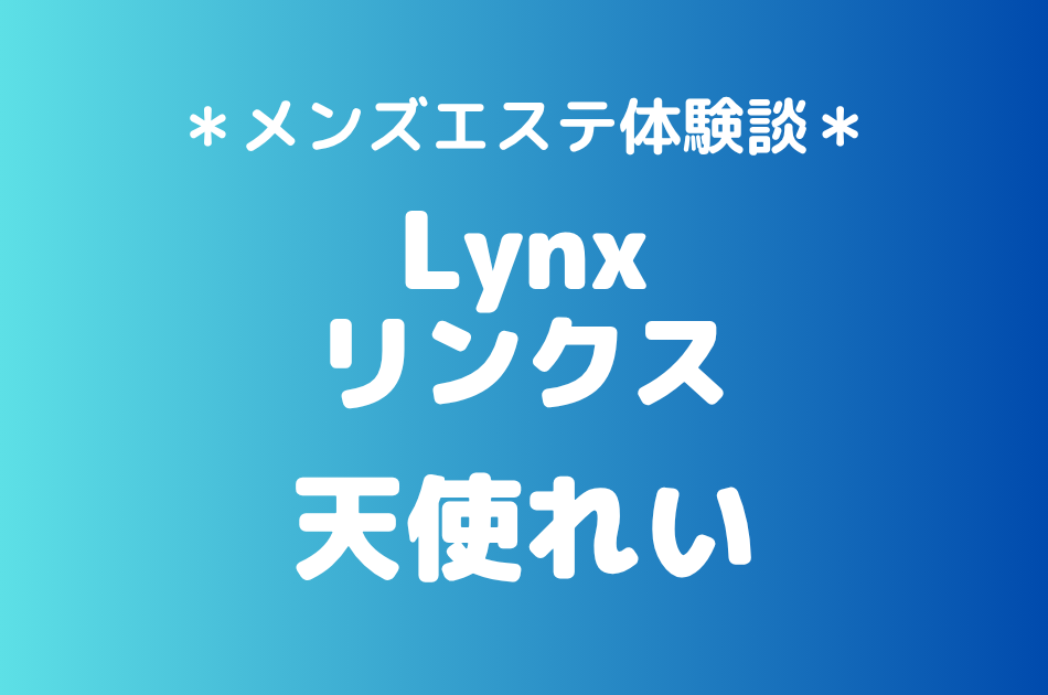 Lynx（リンクス）「天使れい」の池袋メンズエステ体験談｜施術内容＆評判・口コミをチェック！