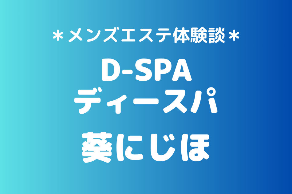 D-SPA（ディースパ）「葵にじほ」の新宿メンズエステ体験談｜施術内容＆評判・口コミをチェック！