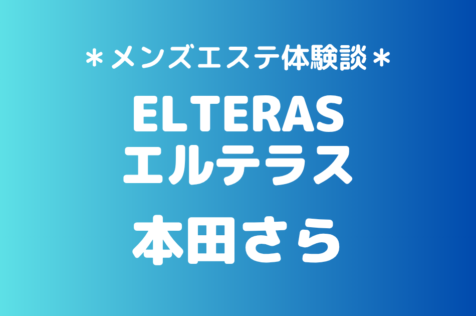 エルテラス「本田さら」の新宿メンズエステ体験談｜施術内容＆評判・口コミをチェック！