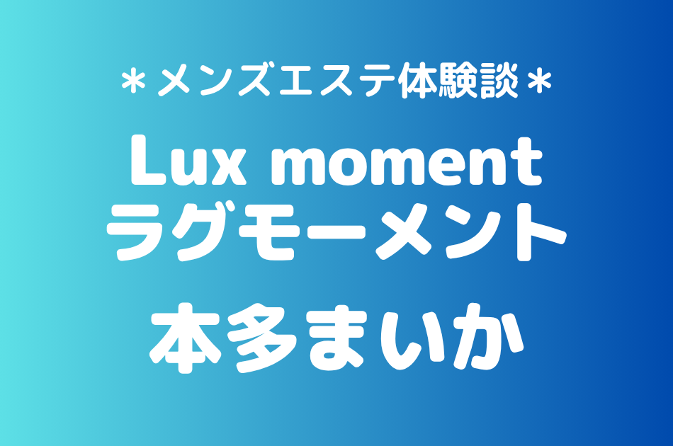 ラグモーメント「本多まいか」の赤羽メンズエステ体験談｜施術内容＆評判・口コミをチェック！