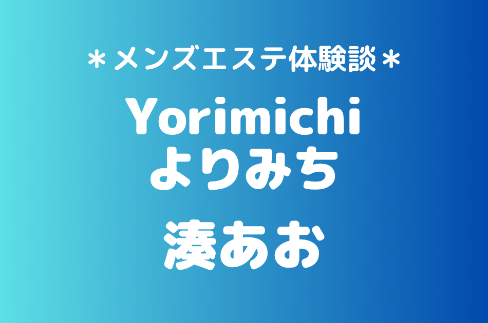 Yorimichi（よりみち）「湊あお」の吉祥寺・赤羽メンズエステ体験談｜施術内容＆評判・口コミをチェック！
