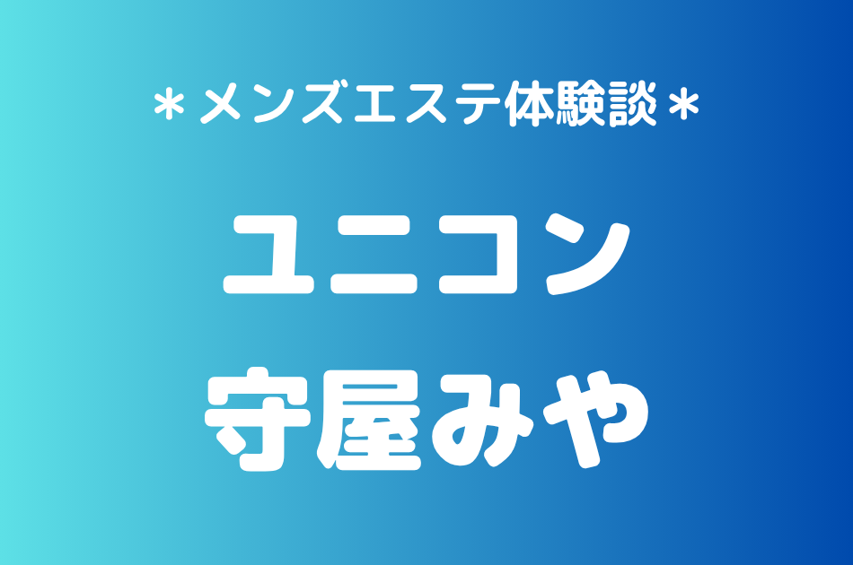 ユニコン「守屋みや」の巣鴨メンズエステ体験談｜施術内容＆評判・口コミをチェック！