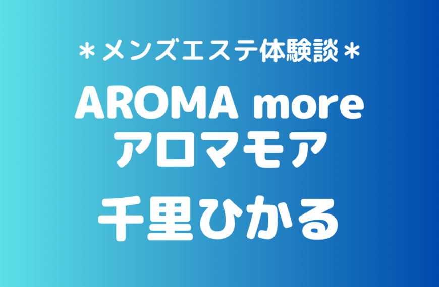 アロマモア「千里ひかる」の新宿メンズエステ体験談｜施術内容＆評判・口コミをチェック！