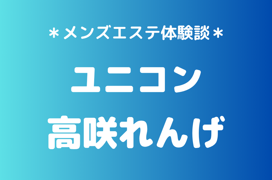ユニコン「高咲れんげ」の巣鴨メンズエステ体験談｜施術内容＆評判・口コミをチェック！