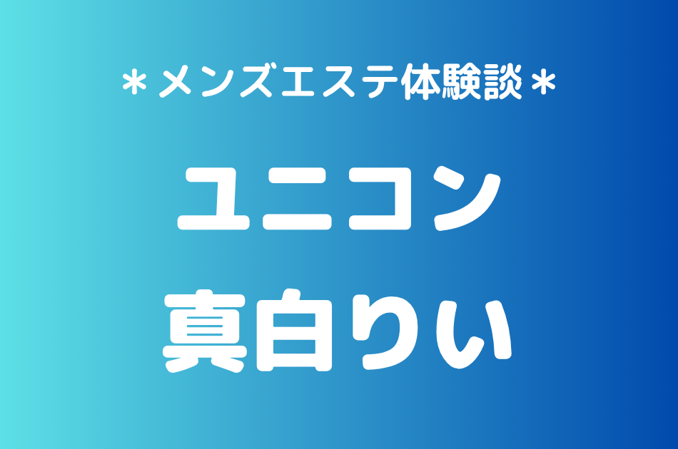 ユニコン「真白りい」の巣鴨メンズエステ体験談｜施術内容＆評判・口コミをチェック！