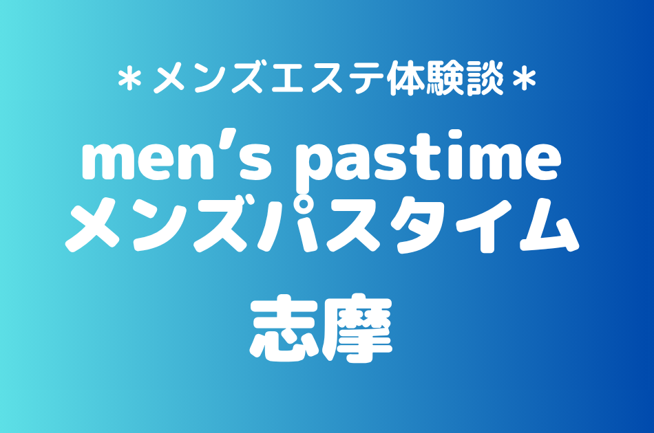 メンズパスタイム「志摩」の池袋メンズエステ体験談｜施術内容＆評判・口コミをチェック！