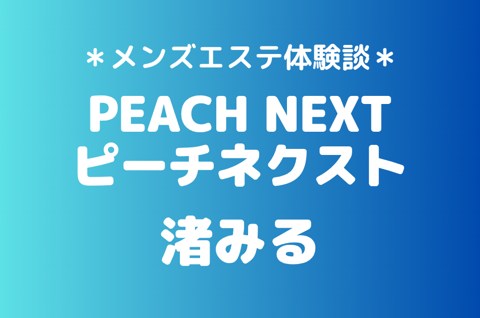 ピーチネクスト「渚みる」の新宿メンズエステ体験談｜施術内容＆評判・口コミをチェック！
