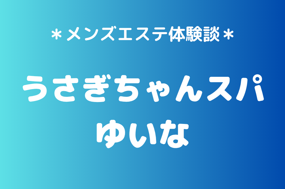 うさぎちゃんスパ「ゆいな」の秋葉原メンズエステ体験談｜施術内容＆評判・口コミをチェック！