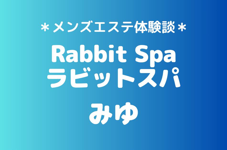 ラビットスパ「みゆ」の立川メンズエステ体験談｜施術内容＆評判・口コミをチェック！