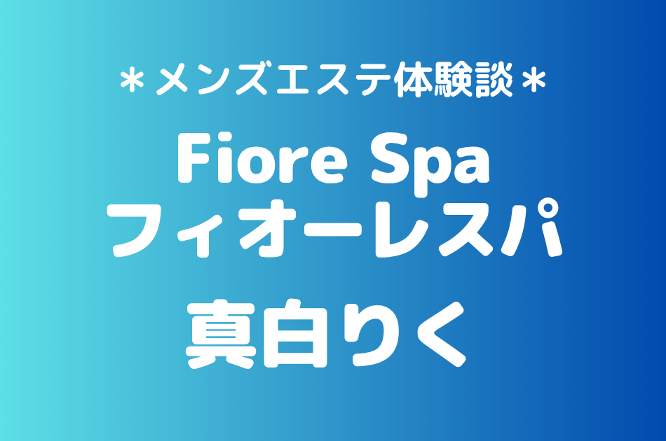 フィオーレスパ「真白りく」の池袋メンズエステ体験談｜施術内容＆評判・口コミをチェック！