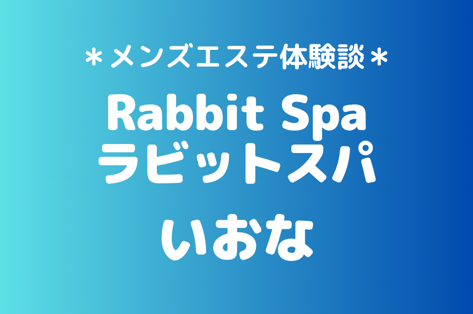 ラビットスパ「いおな」の立川メンズエステ体験談｜施術内容＆評判・口コミをチェック！