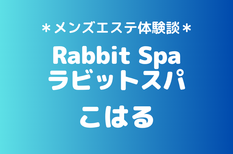 ラビットスパ「こはる」の立川メンズエステ体験談｜施術内容＆評判・口コミをチェック！