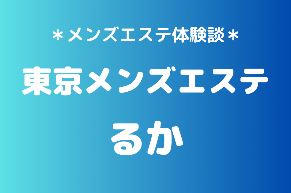 東京メンズエステ「るか」の新宿メンズエステ体験談｜施術内容＆評判・口コミをチェック！