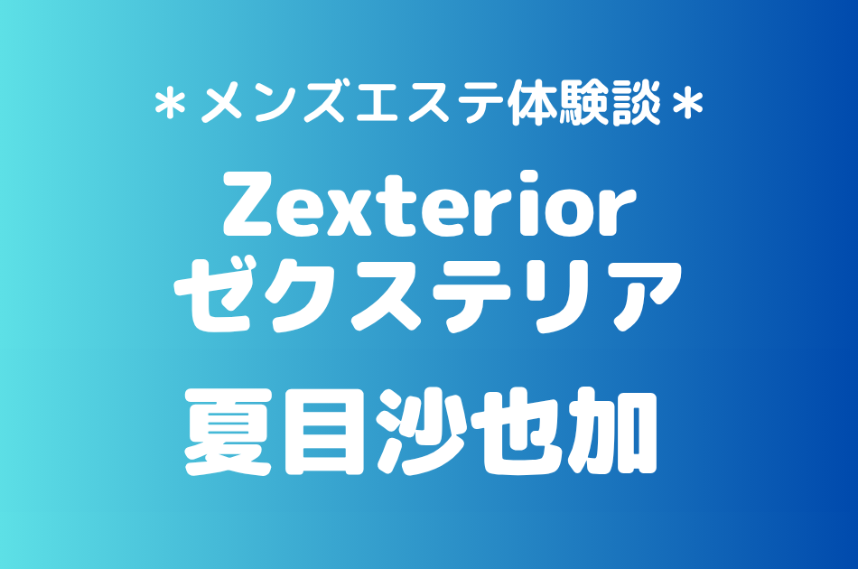 ゼクステリア「夏目沙也加」の新宿・秋葉原メンズエステ体験談｜施術内容＆評判・口コミをチェック！