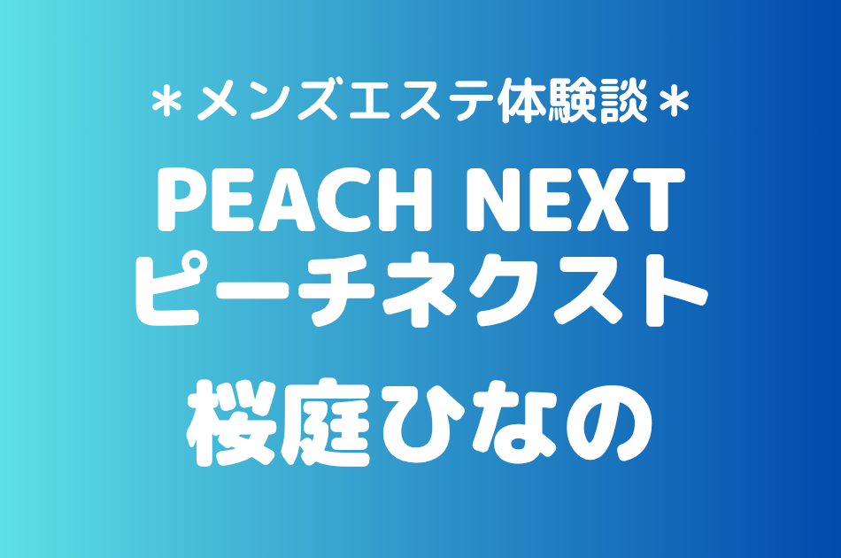 ピーチネクスト「桜庭ひなの」の新宿メンズエステ体験談｜施術内容＆評判・口コミをチェック！