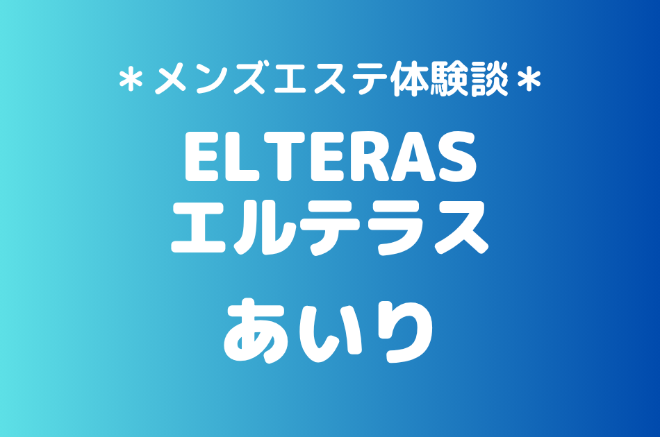 エルテラス「あいり」の新宿メンズエステ体験談｜施術内容＆評判・口コミをチェック！