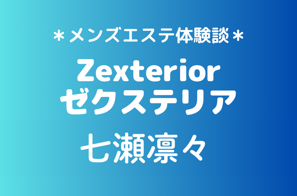 ゼクステリア「七瀬凛々」の新宿・秋葉原メンズエステ体験談｜施術内容＆評判・口コミをチェック！