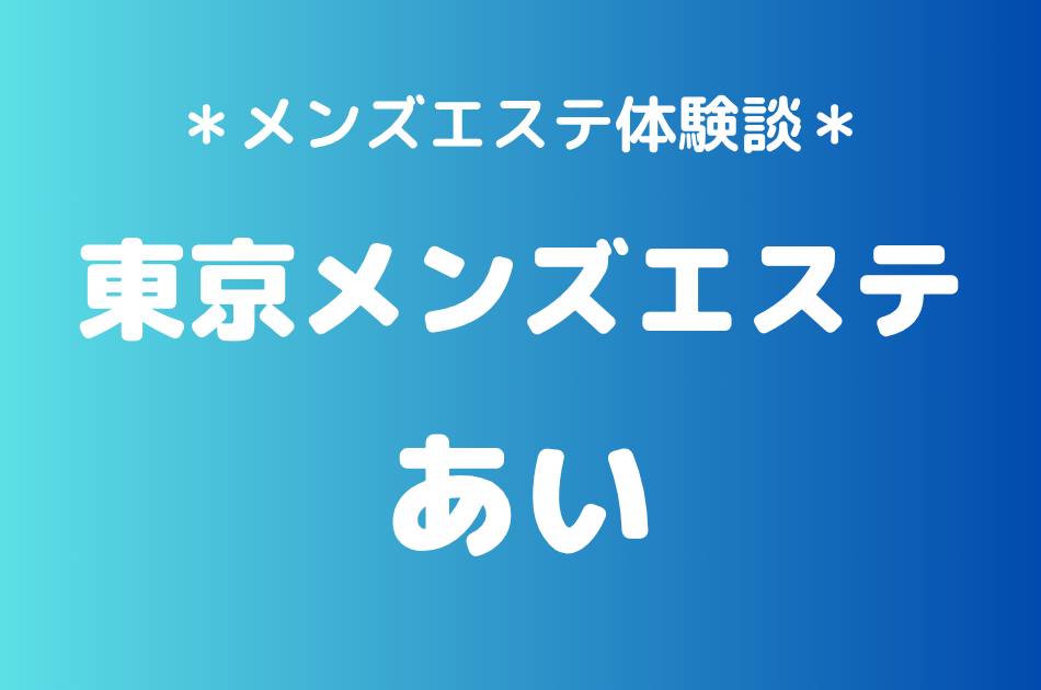 東京メンズエステ「あい」の新宿メンズエステ体験談｜施術内容＆評判・口コミをチェック！