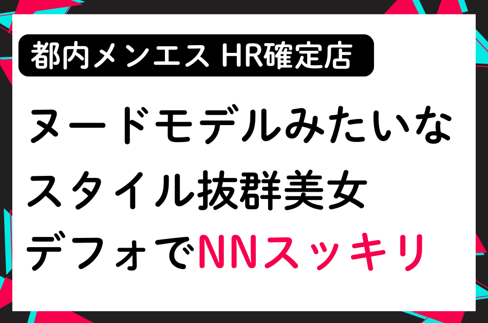 【HR確定メンエス】ヌードモデルみたいなスタイル抜群美女！デフォでNNスッキリ！