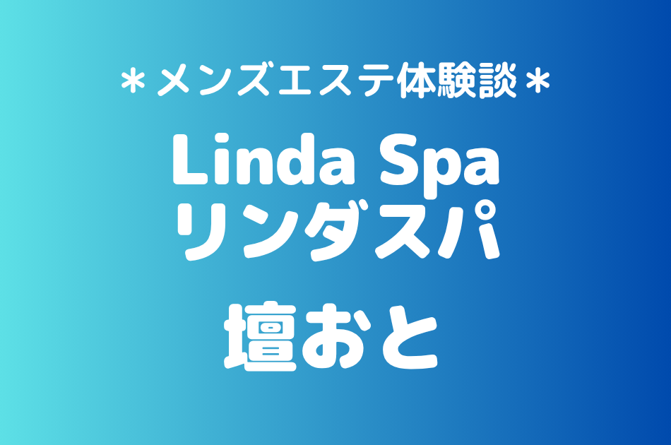 リンダスパ「壇おと」の恵比寿・中目黒メンズエステ体験談｜施術内容＆評判・口コミをチェック！