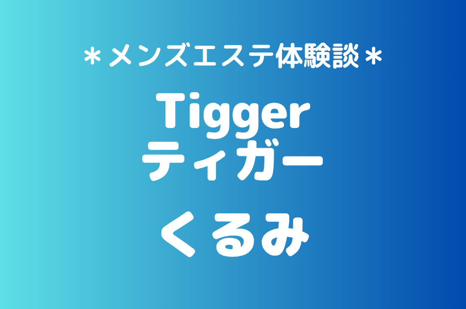 ティガー「くるみ」の登戸・溝の口メンズエステ体験談｜施術内容＆評判・口コミをチェック！