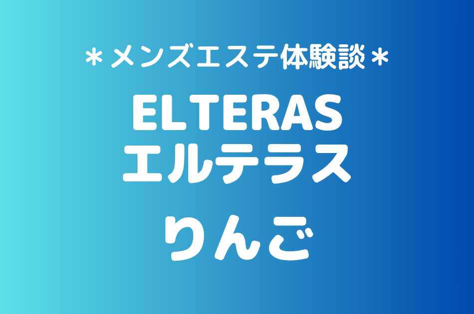 エルテラス「りんご」の新宿メンズエステ体験談｜施術内容＆評判・口コミをチェック！