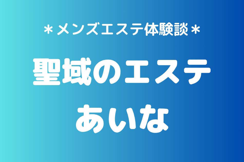 聖域のエステ（旧天界のスパ）「あいな」の恵比寿・中目黒メンズエステ体験談｜施術内容＆評判・口コミをチェック！