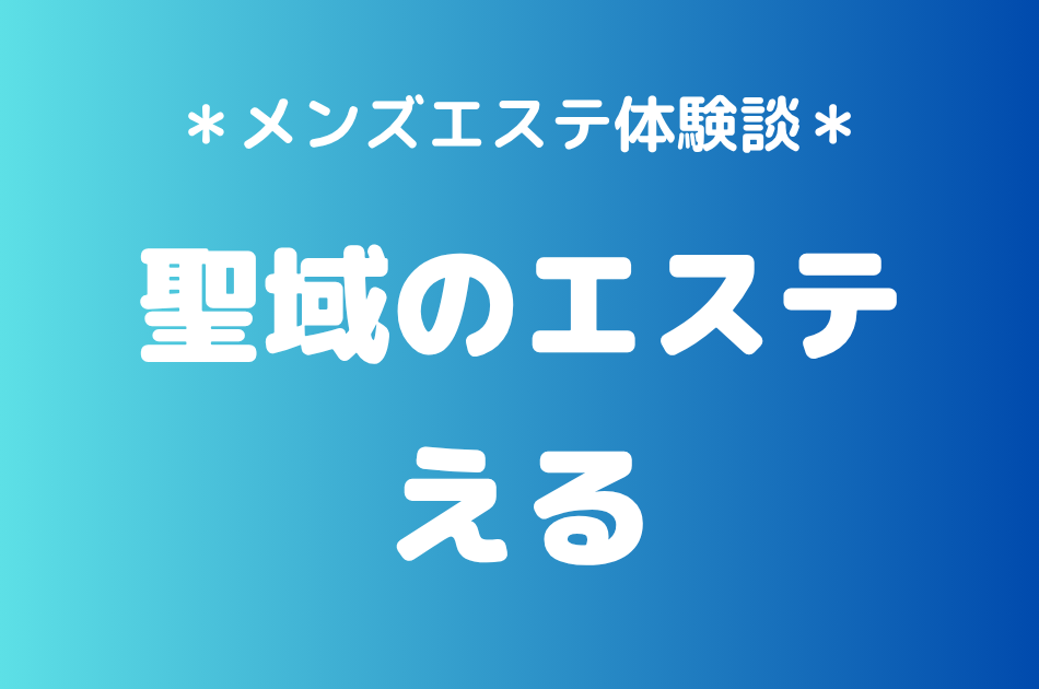 聖域のエステ（旧天界のスパ）「える」の恵比寿・中目黒メンズエステ体験談｜施術内容＆評判・口コミをチェック！