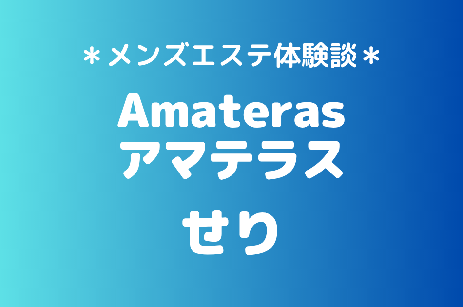 アマテラス「せり」の武蔵小杉メンズエステ体験談｜施術内容＆評判・口コミをチェック！