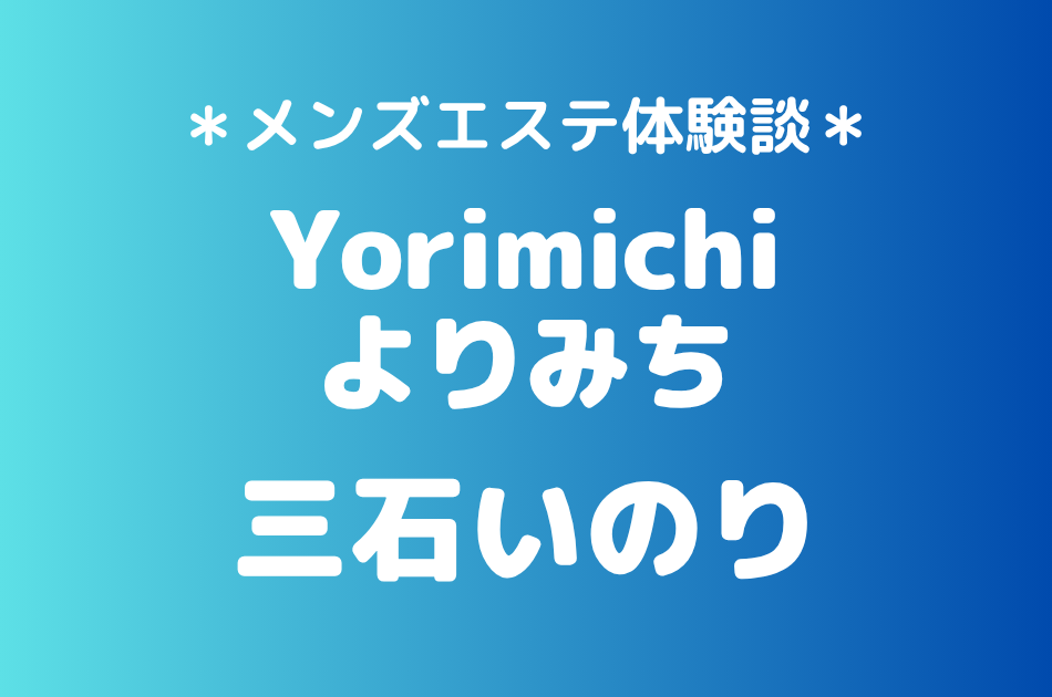 よりみち「三石いのり」の吉祥寺・赤羽メンズエステ体験談｜施術内容＆評判・口コミをチェック！