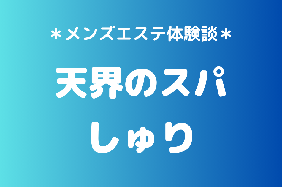 天界のスパ立川「しゅり」の立川メンズエステ体験談｜施術内容＆評判・口コミをチェック！